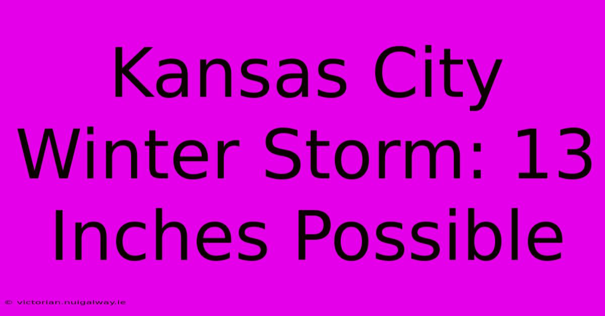 Kansas City Winter Storm: 13 Inches Possible