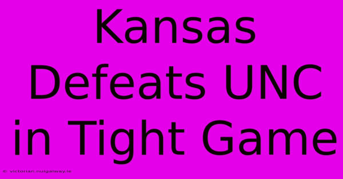 Kansas Defeats UNC In Tight Game 