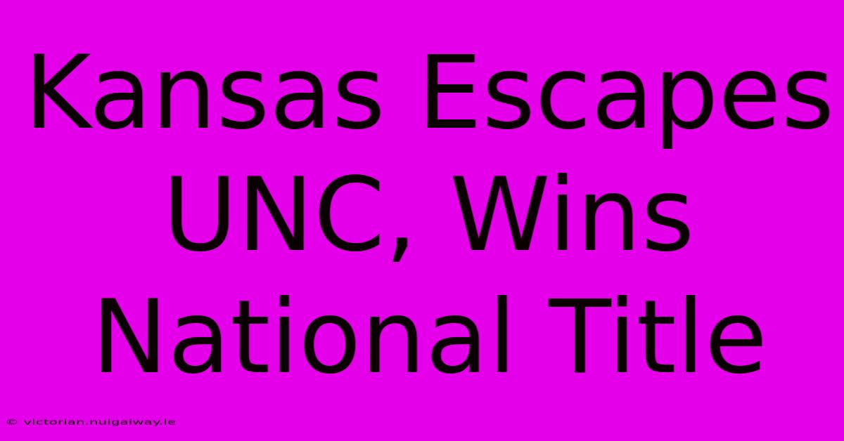 Kansas Escapes UNC, Wins National Title