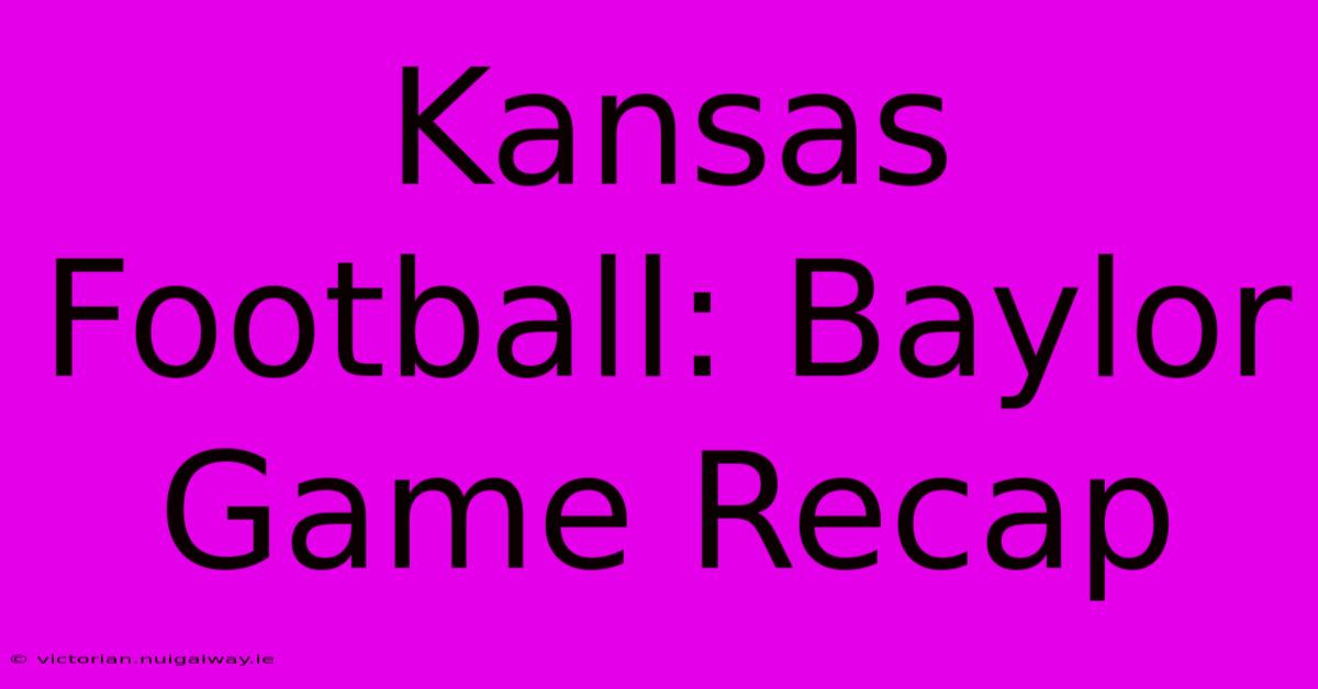 Kansas Football: Baylor Game Recap