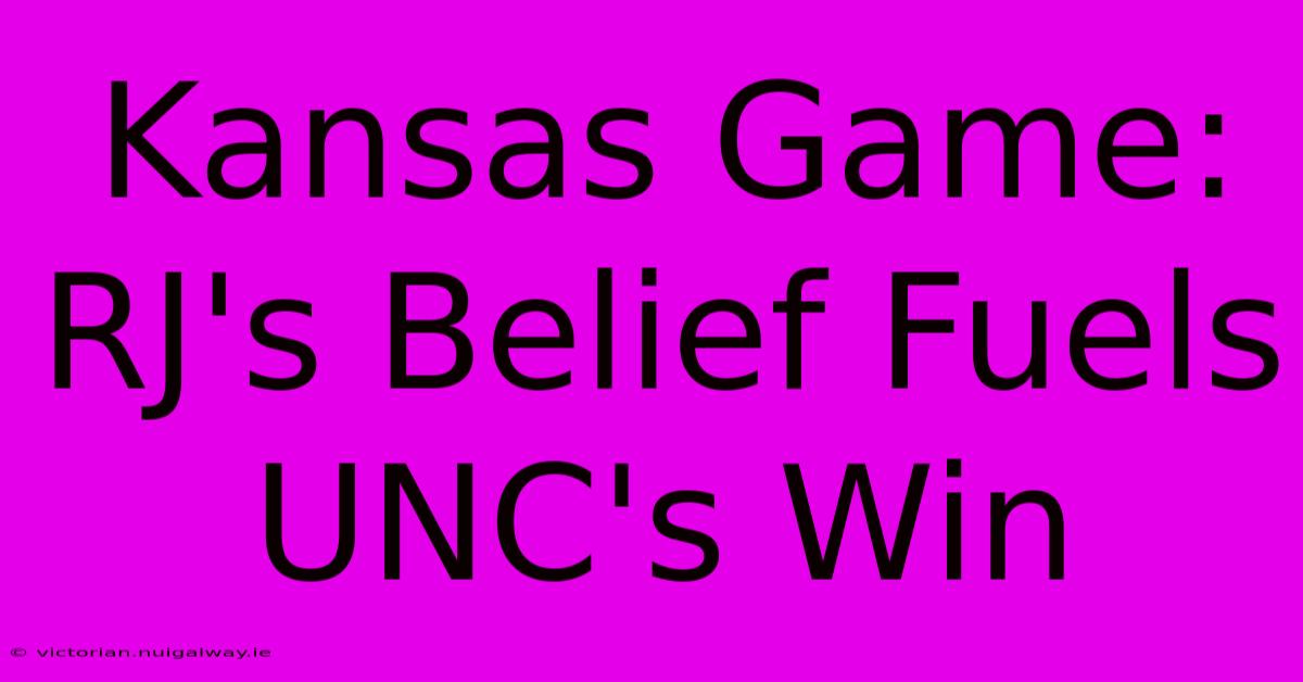 Kansas Game: RJ's Belief Fuels UNC's Win