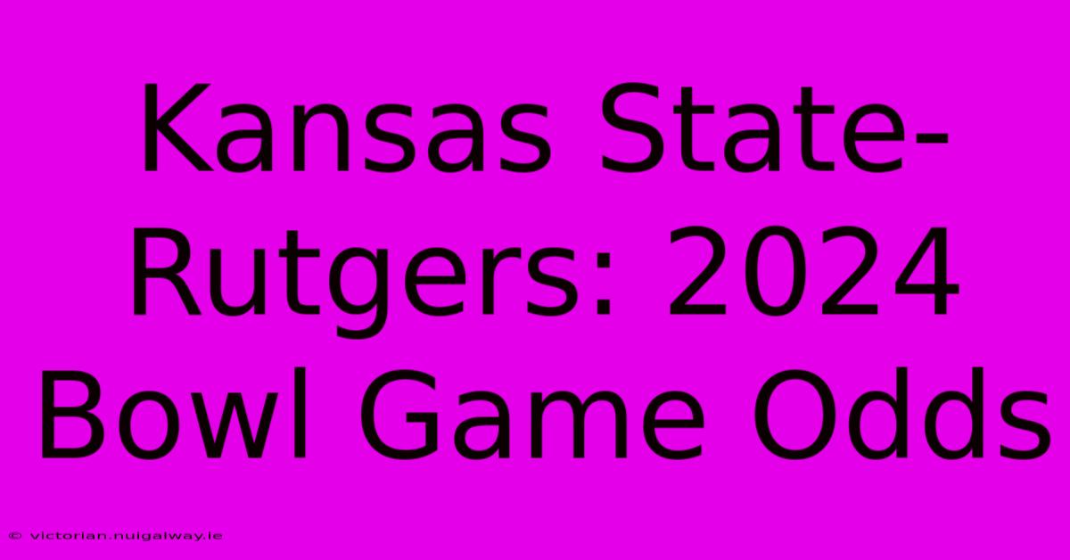 Kansas State-Rutgers: 2024 Bowl Game Odds