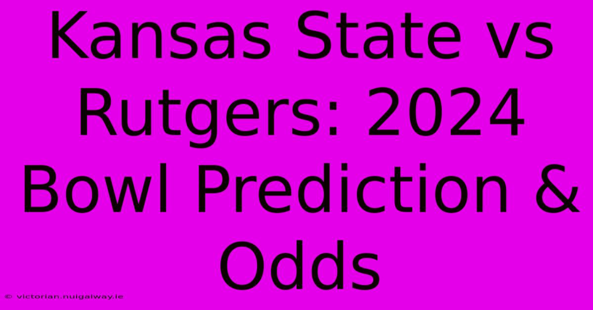 Kansas State Vs Rutgers: 2024 Bowl Prediction & Odds