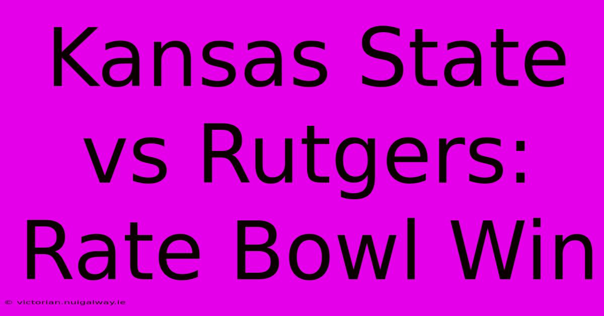 Kansas State Vs Rutgers: Rate Bowl Win