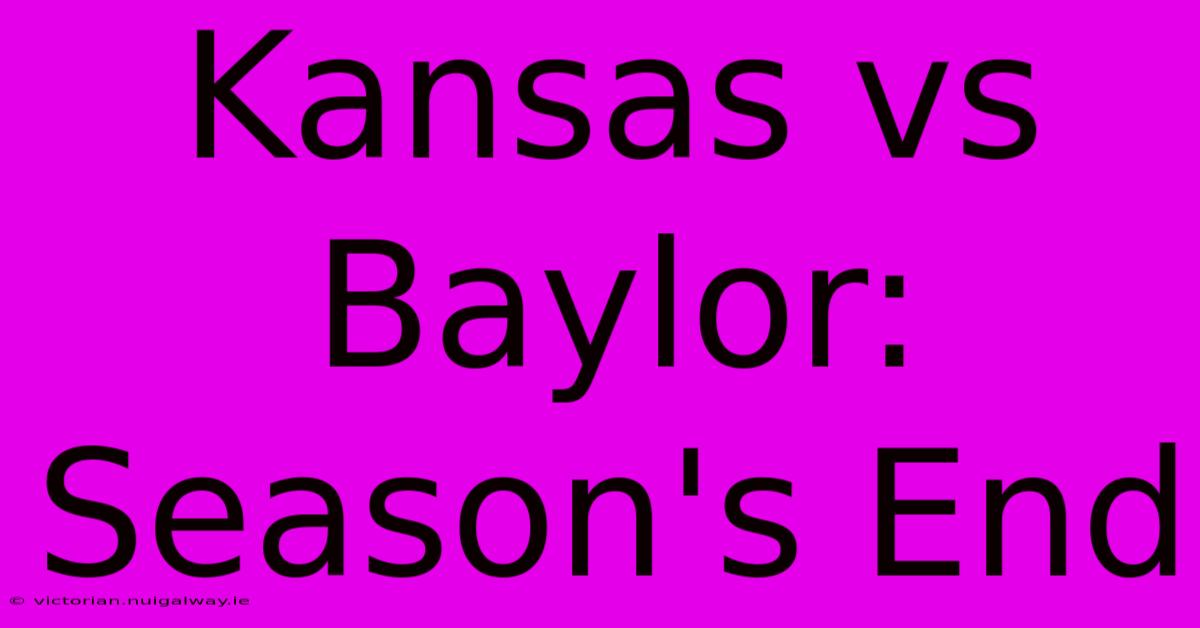 Kansas Vs Baylor: Season's End