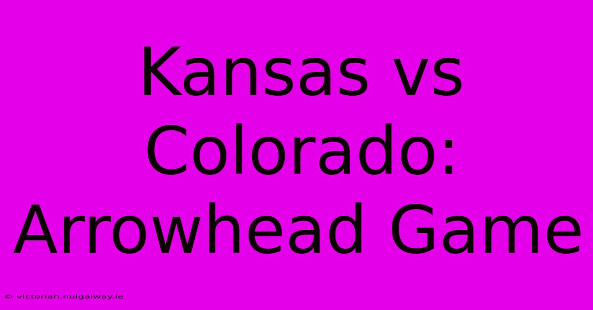 Kansas Vs Colorado: Arrowhead Game