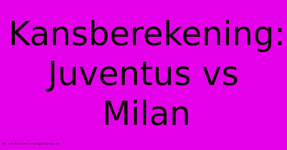 Kansberekening: Juventus Vs Milan