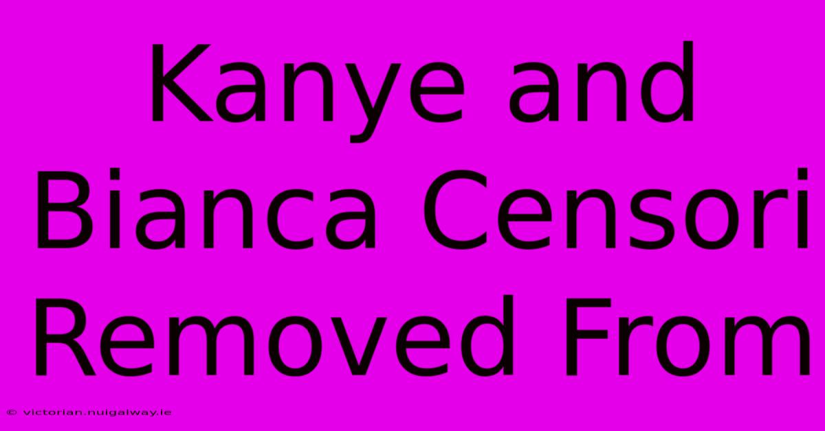 Kanye And Bianca Censori Removed From