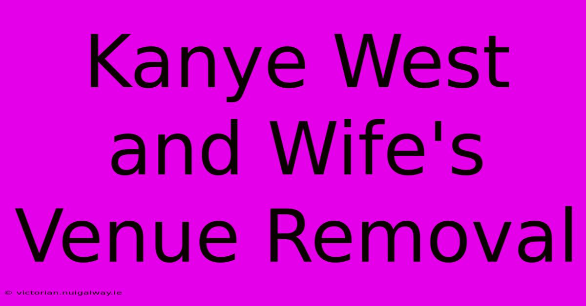 Kanye West And Wife's Venue Removal