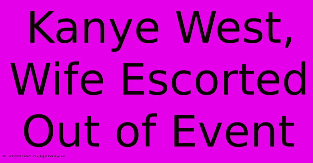 Kanye West, Wife Escorted Out Of Event