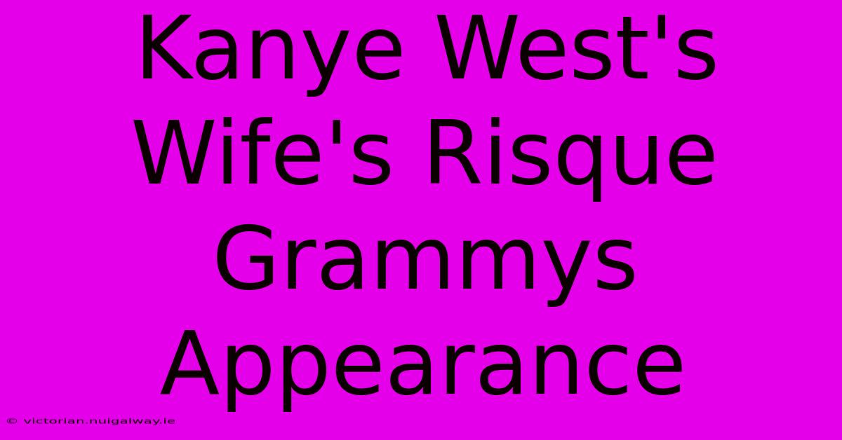 Kanye West's Wife's Risque Grammys Appearance