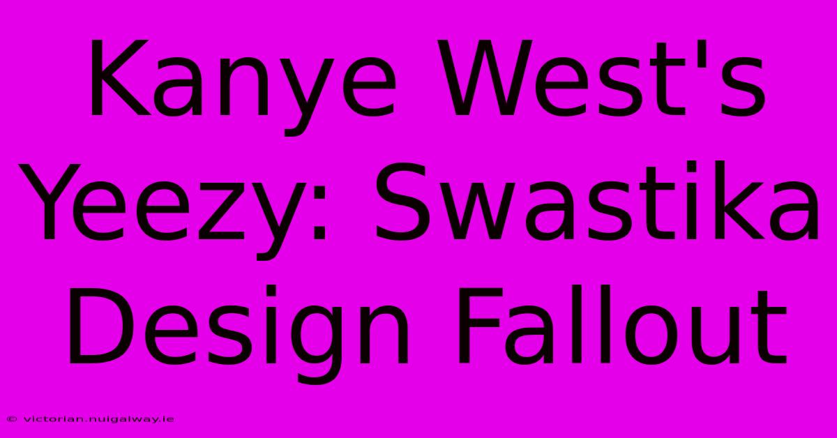 Kanye West's Yeezy: Swastika Design Fallout