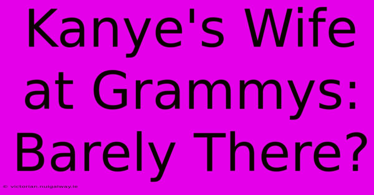 Kanye's Wife At Grammys: Barely There?