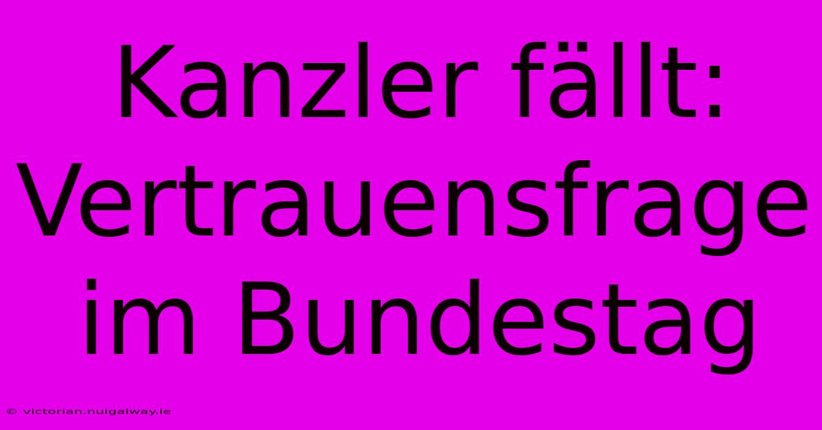 Kanzler Fällt: Vertrauensfrage Im Bundestag