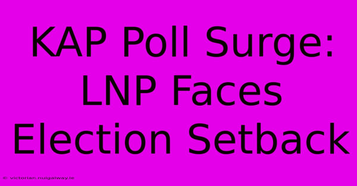 KAP Poll Surge: LNP Faces Election Setback