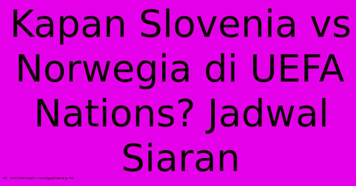 Kapan Slovenia Vs Norwegia Di UEFA Nations? Jadwal Siaran