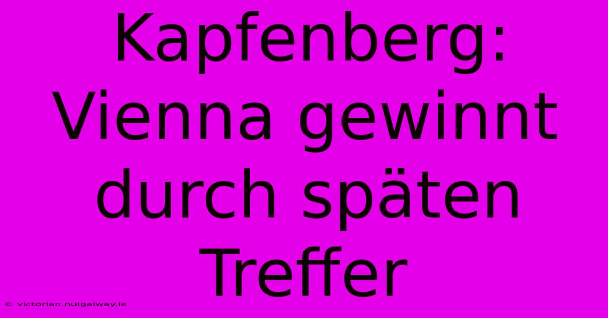 Kapfenberg: Vienna Gewinnt Durch Späten Treffer