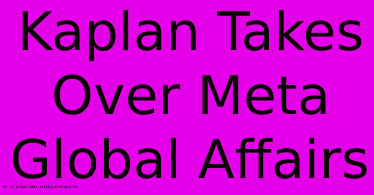 Kaplan Takes Over Meta Global Affairs