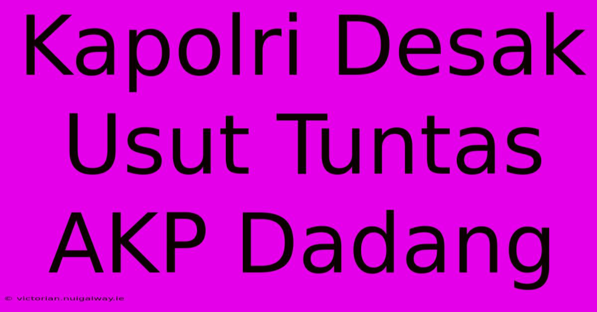 Kapolri Desak Usut Tuntas AKP Dadang