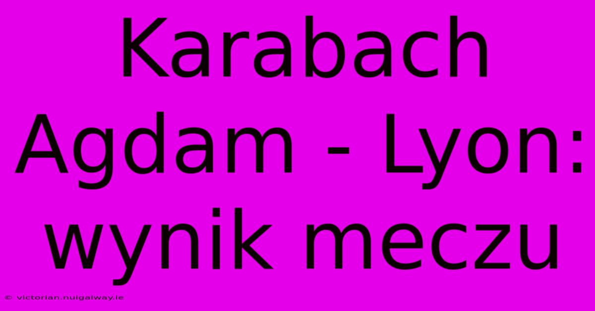 Karabach Agdam - Lyon: Wynik Meczu