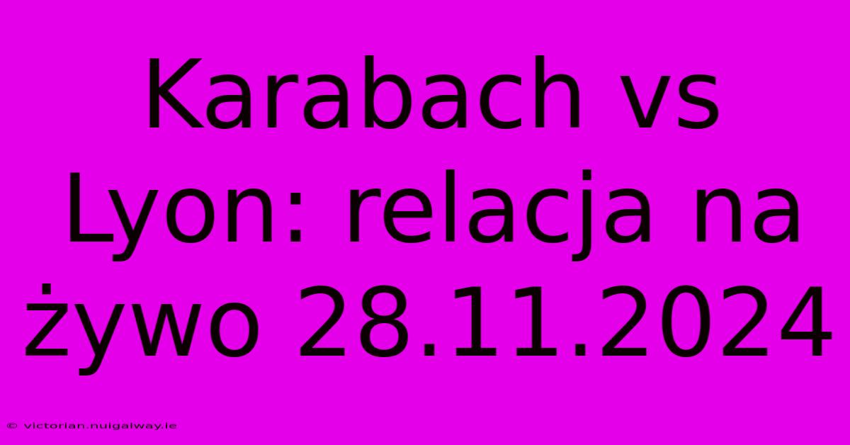 Karabach Vs Lyon: Relacja Na Żywo 28.11.2024