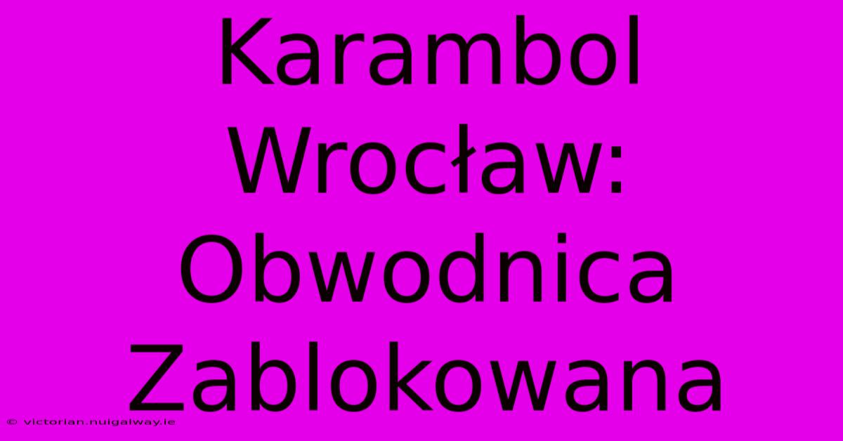 Karambol Wrocław: Obwodnica Zablokowana