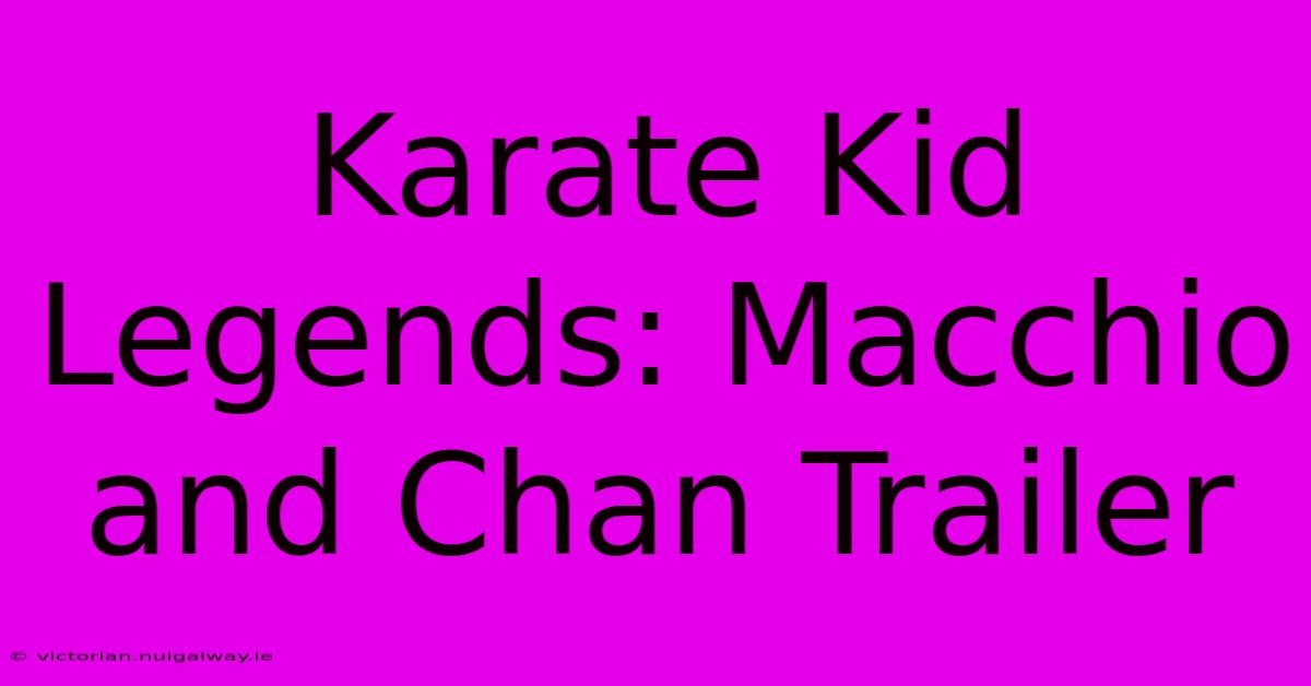 Karate Kid Legends: Macchio And Chan Trailer