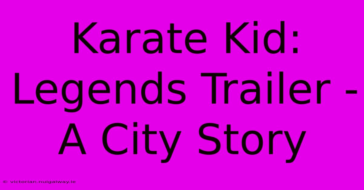 Karate Kid: Legends Trailer - A City Story