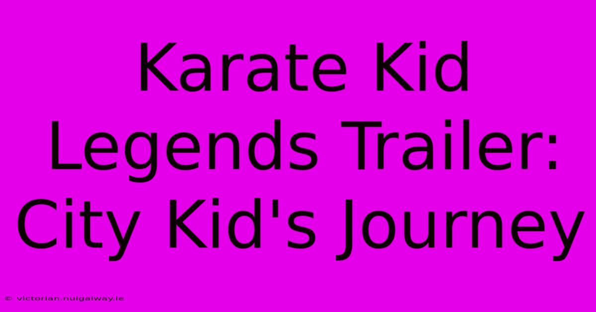 Karate Kid Legends Trailer: City Kid's Journey