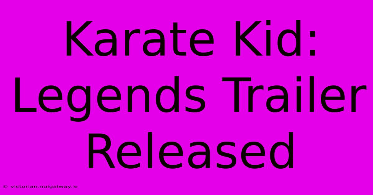 Karate Kid: Legends Trailer Released