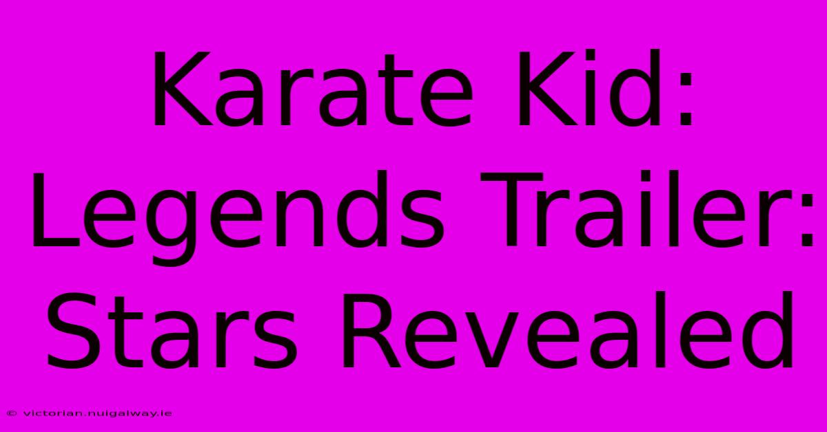 Karate Kid: Legends Trailer: Stars Revealed