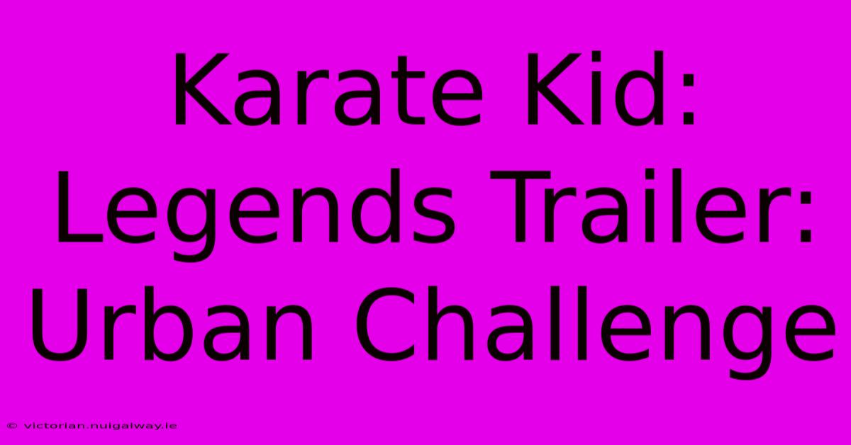 Karate Kid: Legends Trailer: Urban Challenge