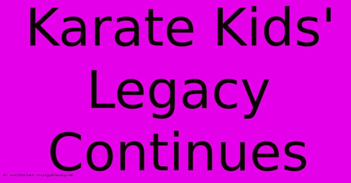 Karate Kids' Legacy Continues