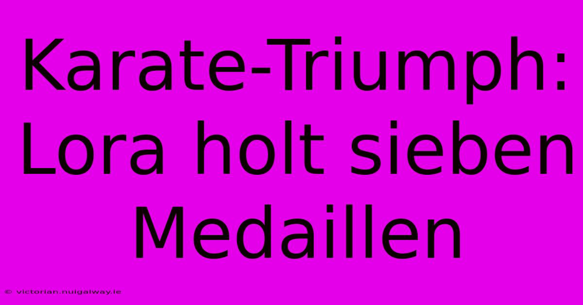 Karate-Triumph: Lora Holt Sieben Medaillen