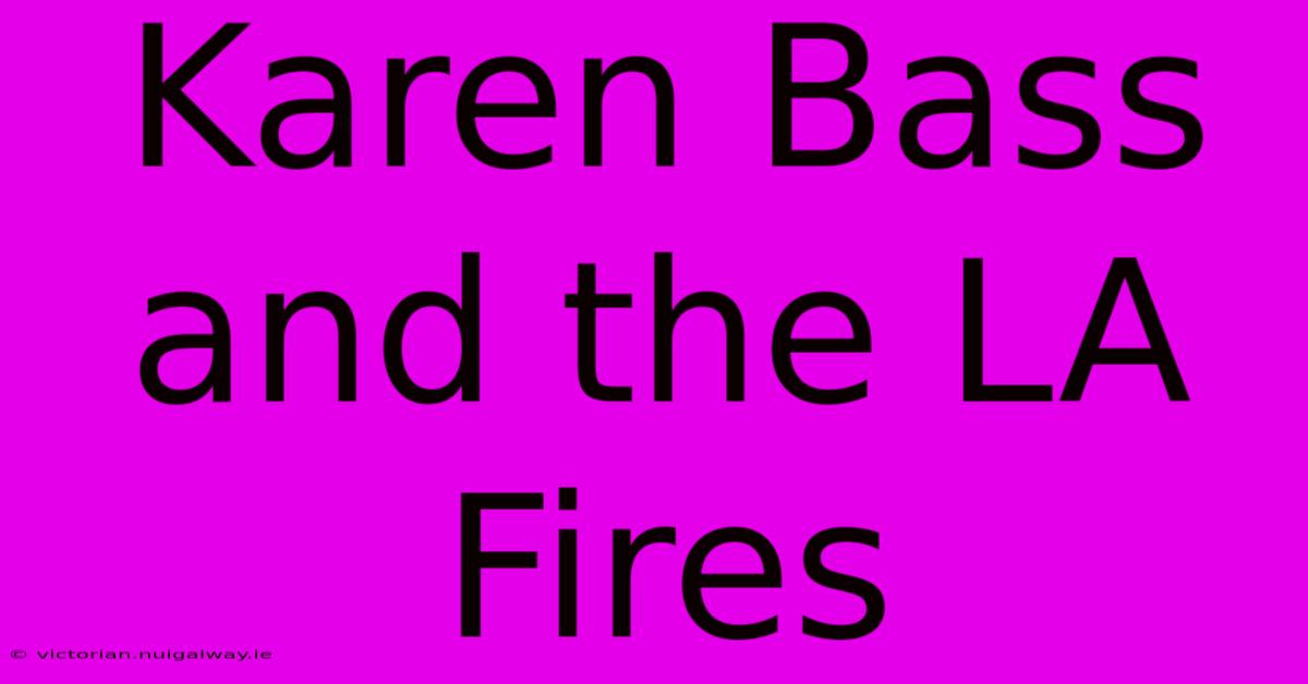 Karen Bass And The LA Fires