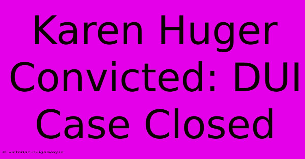 Karen Huger Convicted: DUI Case Closed