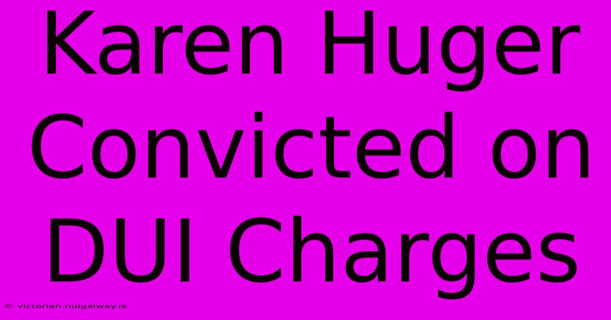 Karen Huger Convicted On DUI Charges