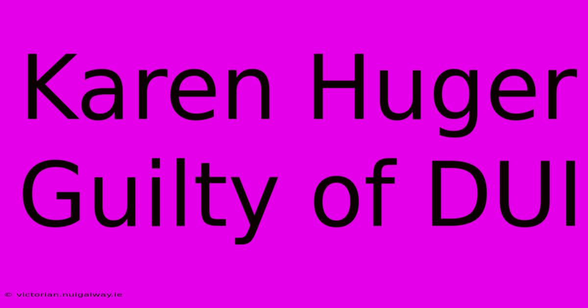 Karen Huger Guilty Of DUI