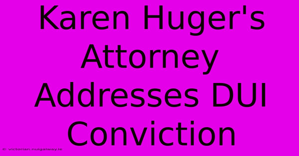 Karen Huger's Attorney Addresses DUI Conviction