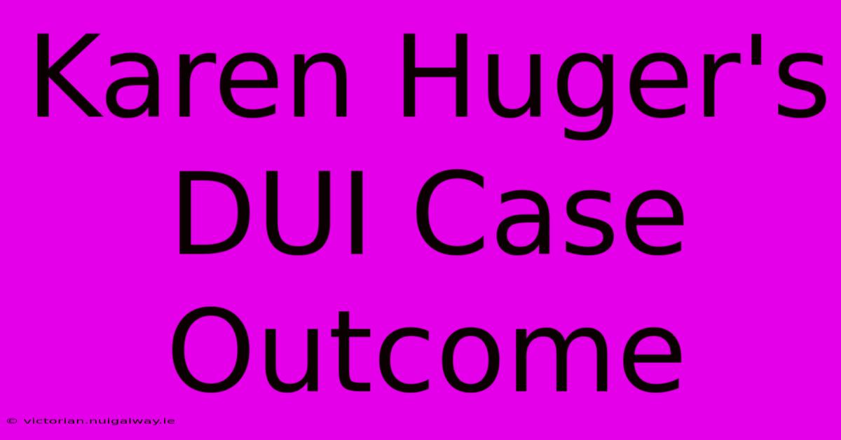 Karen Huger's DUI Case Outcome