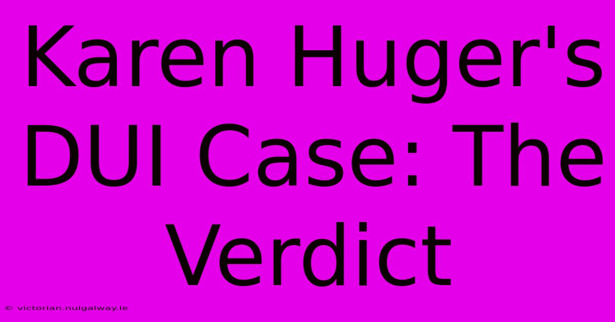 Karen Huger's DUI Case: The Verdict