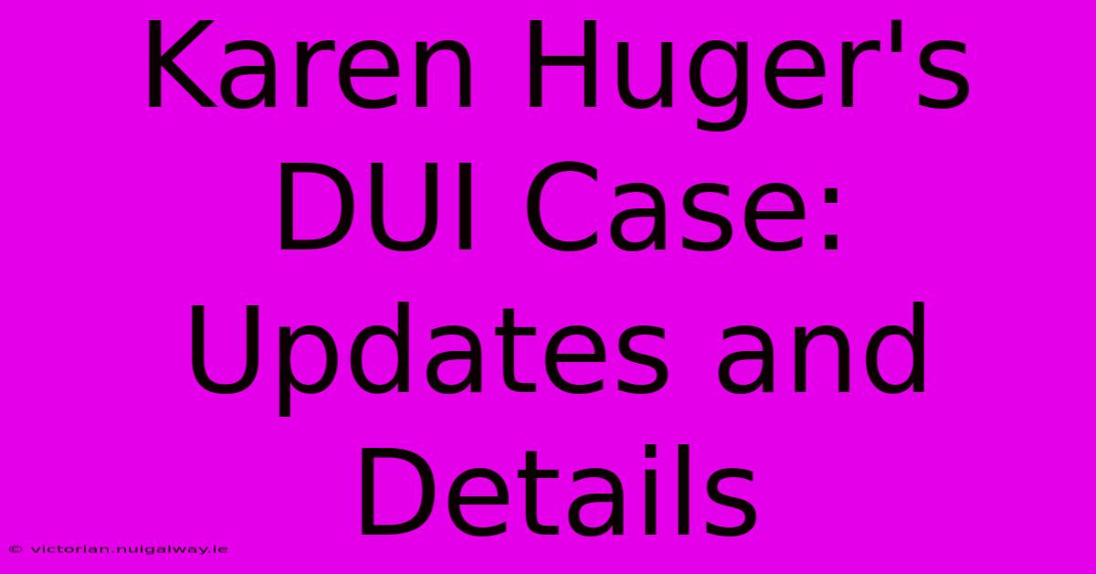 Karen Huger's DUI Case: Updates And Details