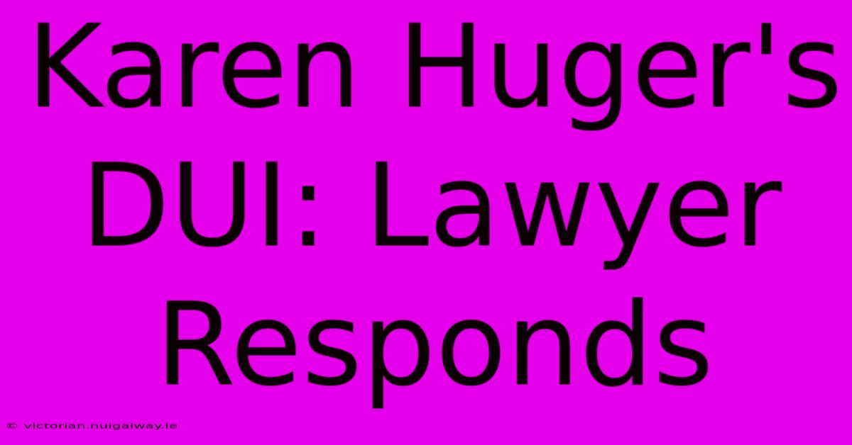 Karen Huger's DUI: Lawyer Responds