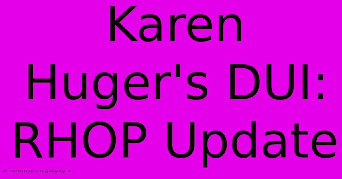 Karen Huger's DUI: RHOP Update