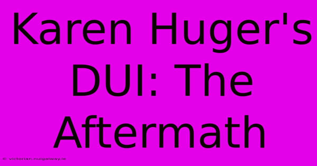 Karen Huger's DUI: The Aftermath