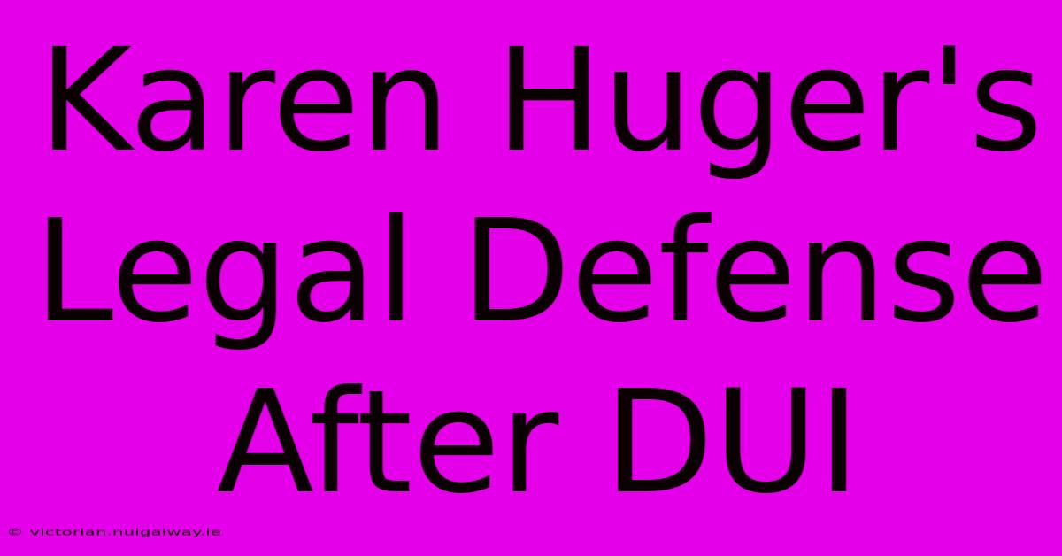 Karen Huger's Legal Defense After DUI