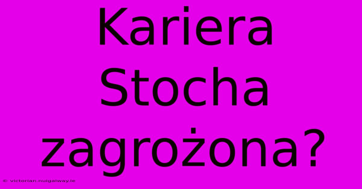 Kariera Stocha Zagrożona?