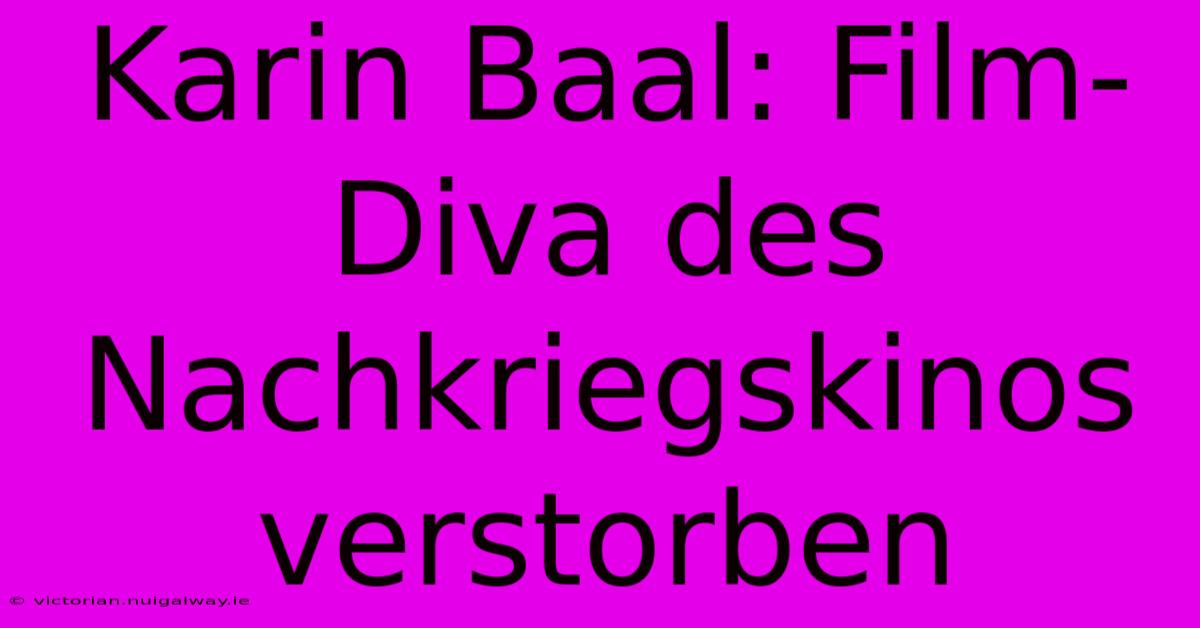 Karin Baal: Film-Diva Des Nachkriegskinos Verstorben