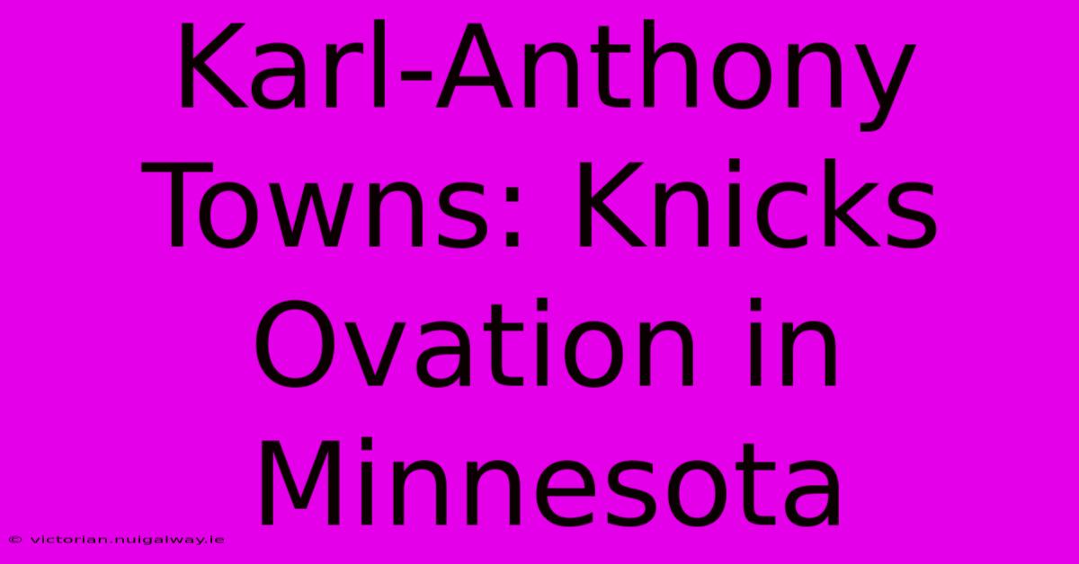 Karl-Anthony Towns: Knicks Ovation In Minnesota