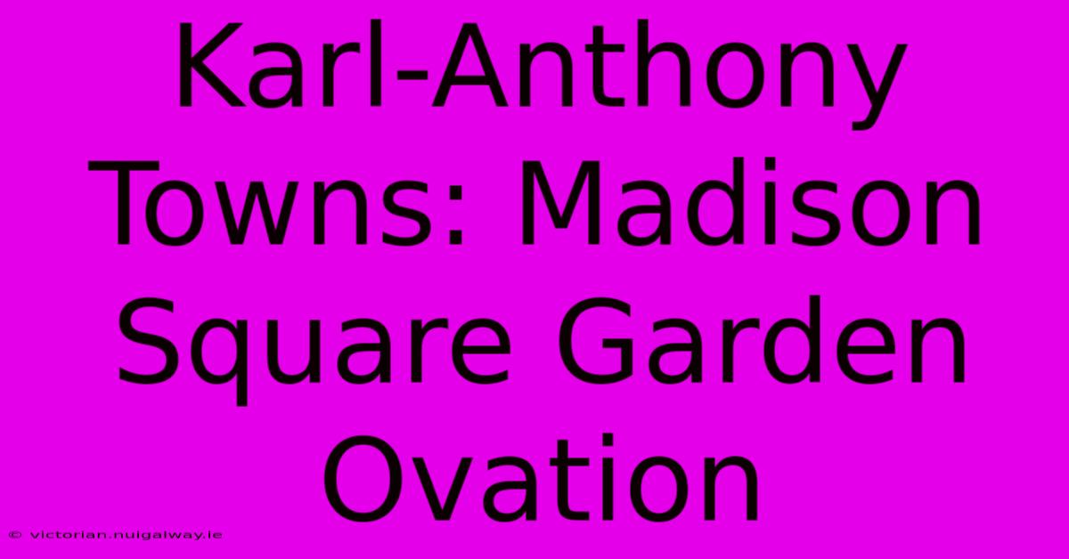 Karl-Anthony Towns: Madison Square Garden Ovation